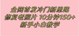 全网首发冷门新思路，修复老照片，10分钟收益150+，适合新手操作的项目-财仔梦想资源网