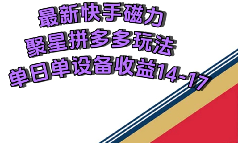最新快手磁力聚星撸拼多多玩法，单设备单日收益14—17元-财仔梦想资源网