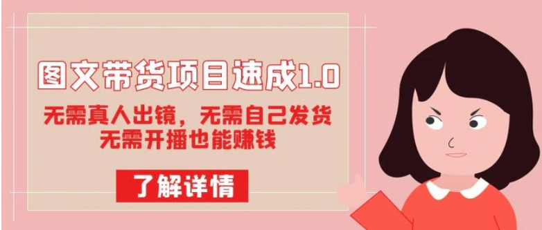 图文带货项目速成1.0：无需真人出镜，无需自己发货，无需开播也能赚钱！-财仔梦想资源网
