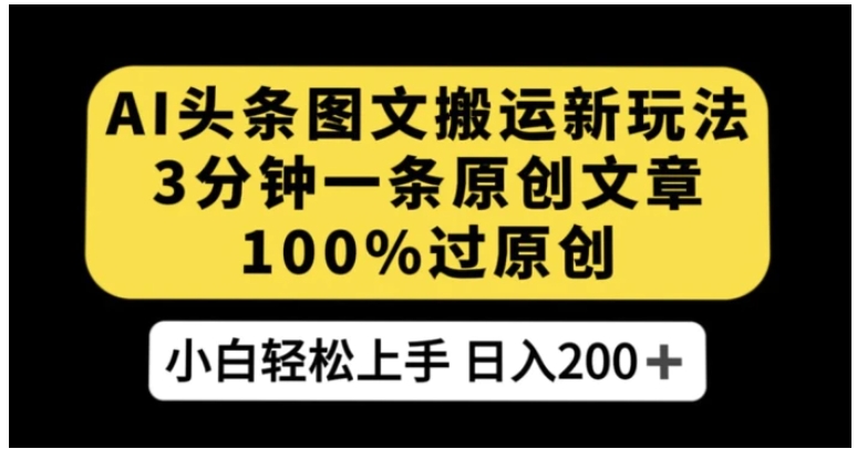 AI头条图文搬运新玩法，3分钟一条原创文章，100%过原创轻松日入200+【揭秘】-财仔梦想资源网