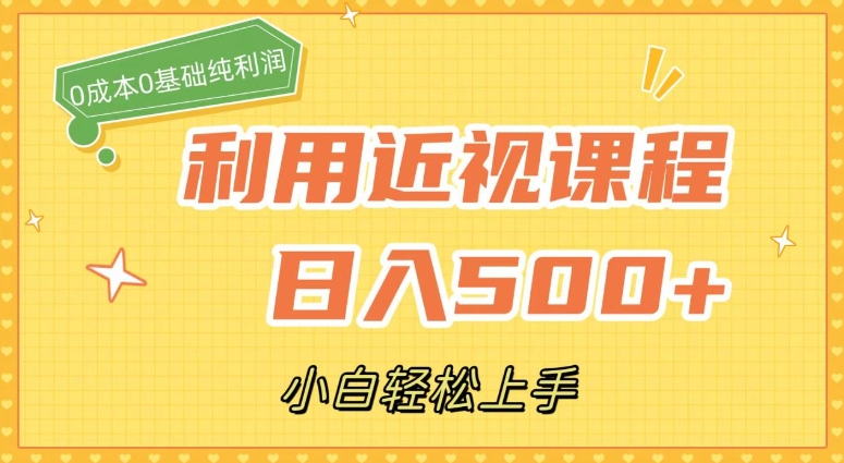 利用近视课程，日入500+，0成本纯利润，小白轻松上手-财仔梦想资源网