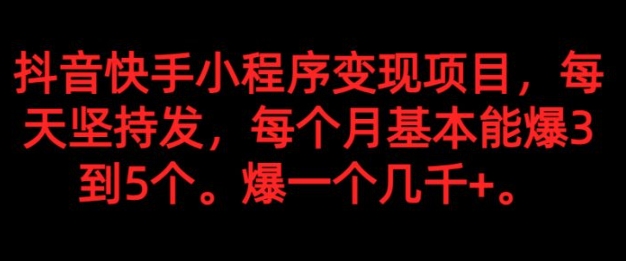 抖音快手小程序变现项目，每天坚持发，爆一个都是几千+，每个月能爆3到5个。-财仔梦想资源网