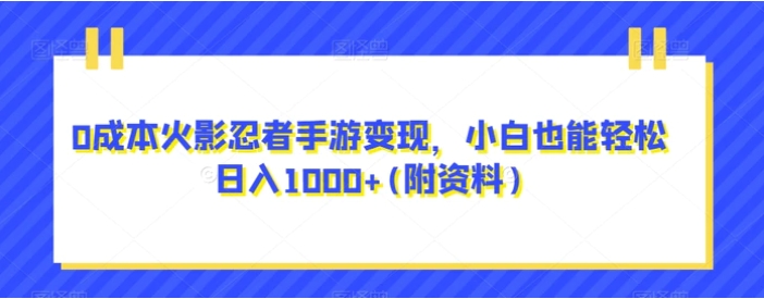 0成本火影忍者手游变现，小白也能轻松日入1000+(附资料)【揭秘】-财仔梦想资源网