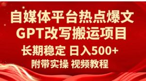 自媒体平台热点爆文GPT改写搬运项目，长期稳定日入500+-财仔梦想资源网