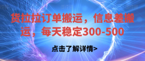 货拉拉订单搬运，信息差搬运，每天稳定300-500【揭秘】-财仔梦想资源网