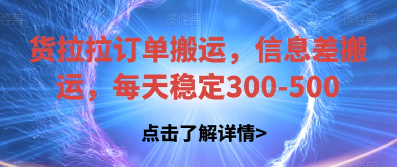 货拉拉订单搬运，信息差搬运，每天稳定300-500【揭秘】-财仔梦想资源网