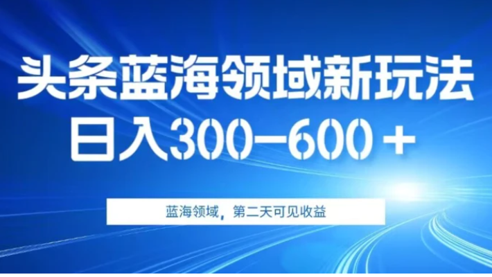 AI头条野路子蓝海领域新玩法2.0，日入300-600＋，附保姆级教程【揭秘】-财仔梦想资源网