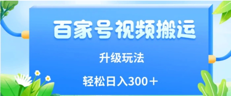 百家号视频搬运新玩法，简单操作，附保姆级教程，小白也可轻松日入300＋【揭秘】-财仔梦想资源网