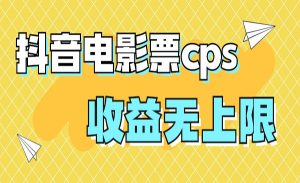 《抖音电影票cps风口项目》月入过万的机会来啦-财仔梦想资源网