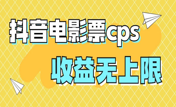 《抖音电影票cps风口项目》月入过万的机会来啦-财仔梦想资源网