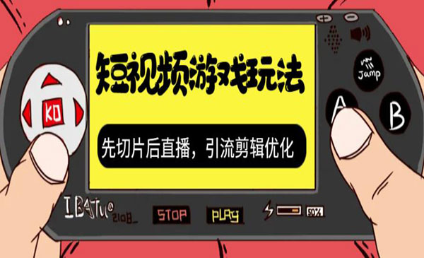 《抖音短视频游戏玩法》先切片后直播，引流剪辑优化，带游戏资源-财仔梦想资源网