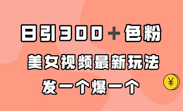 《美女视频最新玩法》日引300＋粉,多种变现方式-财仔梦想资源网