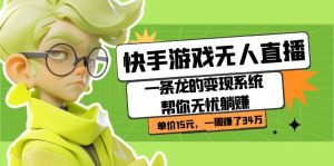 快手游戏无人直播：一条龙的变现系统帮你无忧躺赚 单价15元，一周赚了34万-财仔梦想资源网