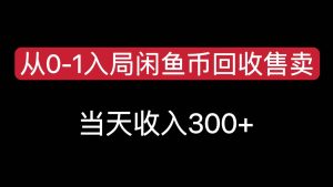 从0-1入局闲鱼币回收售卖，当天变现300-财仔梦想资源网