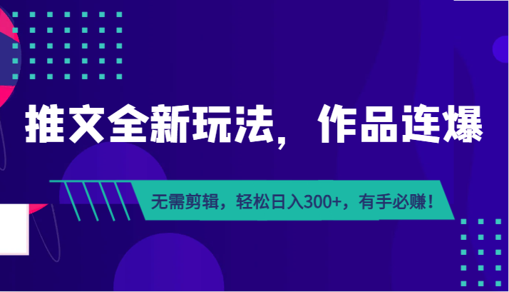 推文全新玩法，作品连爆！无需剪辑，轻松日入300+，有手必赚！-财仔梦想资源网