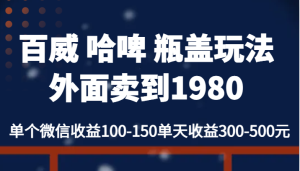 百威 哈啤 瓶盖玩法外面卖到1980，单个微信收益100-150单天收益300-500元-财仔梦想资源网