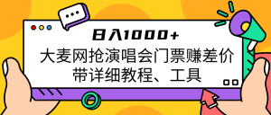 大麦网抢演唱会门票赚差价带详细教程、工具日入1000＋-财仔梦想资源网