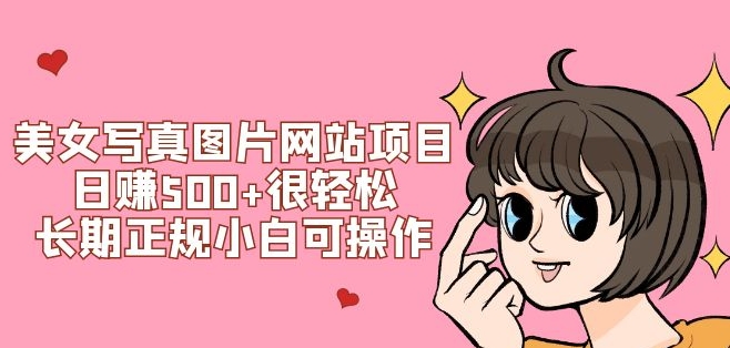 美女写真图片网站项目日赚500+很轻松，长期正规小白可操作 (搭建教程+源码)-财仔梦想资源网