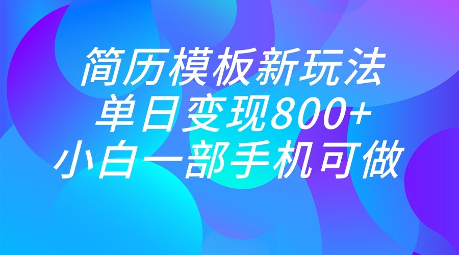 单日变现800+，简历模板新玩法，小白一部手机都可做-财仔梦想资源网