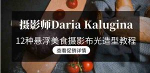 摄影师Daria Kalugina 12种悬浮美食摄影布光造型教程-21节课-中文字幕-财仔梦想资源网