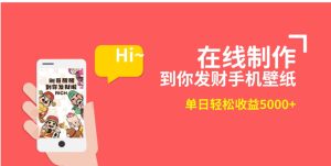 2月新风口项目，有手就能做，在线制作到你发财手机壁纸，单日轻松收益5000+-财仔梦想资源网