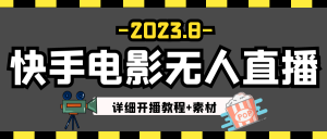 2023年8月最新快手电影无人直播教程+素材-财仔梦想资源网