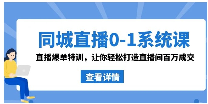 同城直播0-1系统课 抖音同款：直播爆单特训，让你轻松打造直播间百万成交-财仔梦想资源网