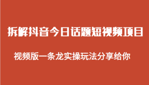 拆解抖音今日话题短视频项目，视频版一条龙实操玩法分享给你-财仔梦想资源网