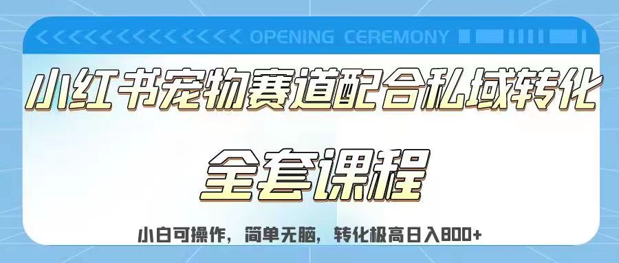 实测日入800的项目小红书宠物赛道配合私域转化玩法，适合新手小白操作，简单无脑-财仔梦想资源网