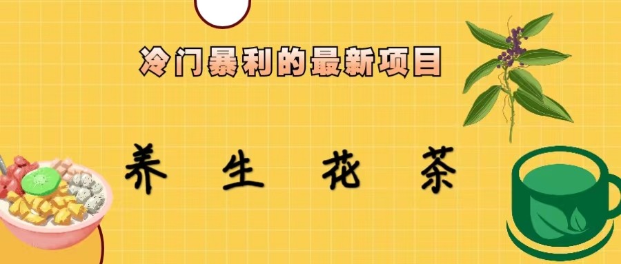 冷门暴力的最新项目，养生花茶，八九月份的红利期马上到来，两个月10w+-财仔梦想资源网