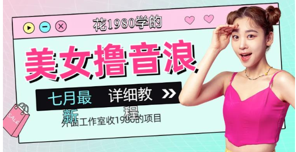 外面工作室收1980的项目，七月份最新美女撸音浪，号称日入几千【教程+软件】-财仔梦想资源网
