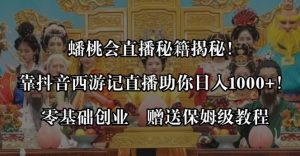 蟠桃会直播秘籍揭秘！靠抖音西游记直播日入1000+零基础创业，赠保姆级教程-财仔梦想资源网