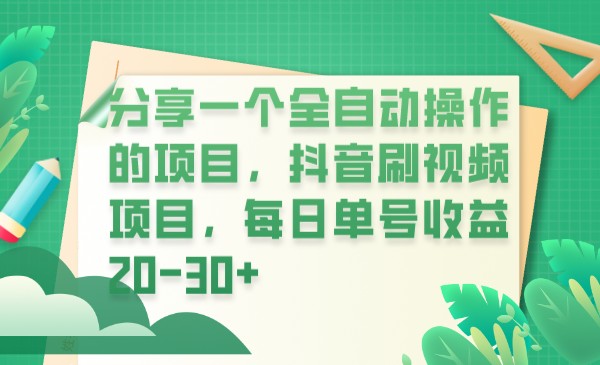 分享一个全自动操作的项目，抖音刷视频项目，每日单号收益20-30+-财仔梦想资源网