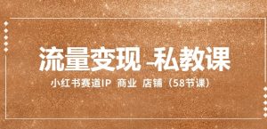 流量变现-私教课：小红书赛道IP 商业 店铺-财仔梦想资源网