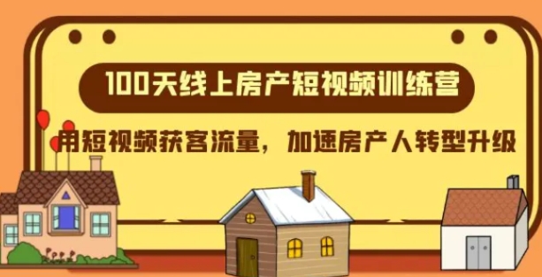 100天-线上房产短视频训练营，用短视频获客流量，加速房产人转型升级-财仔梦想资源网