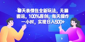 聊天表情包全新玩法，无脑搬运，100%原创，每天操作一小时，实现日入500+-财仔梦想资源网