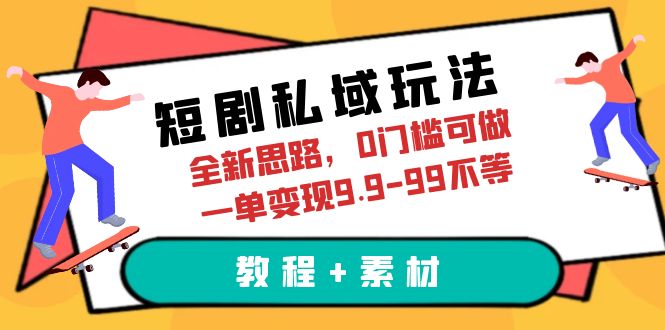 短剧私域玩法，全新思路，0门槛可做，一单变现9.9-99不等-财仔梦想资源网