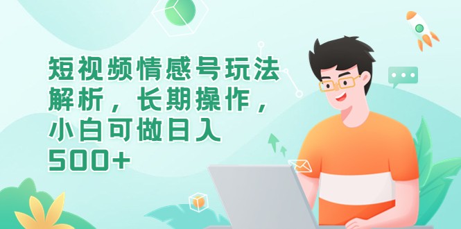 短视频情感号玩法解析，长期操作，小白可做日入500+-财仔梦想资源网