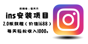 外面收费1688的蓝海ins安装项目2.0每天轻松收入1000+-财仔梦想资源网