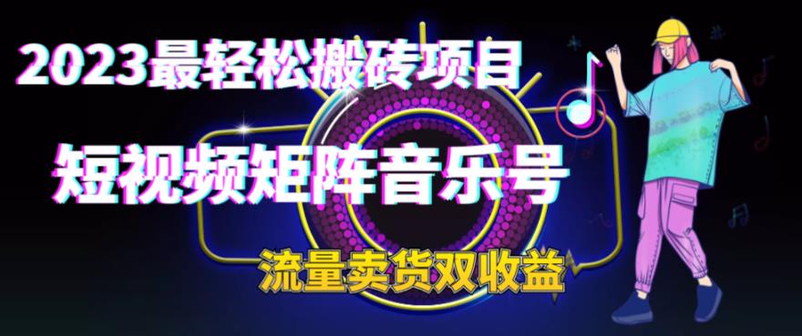 2023最轻松搬砖项目，短视频矩阵音乐号流量收益+卖货收益-财仔梦想资源网