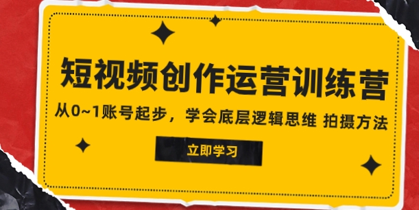 2023短视频创作运营训练营，从0~1账号起步，学会底层逻辑思维 拍摄方法-财仔梦想资源网