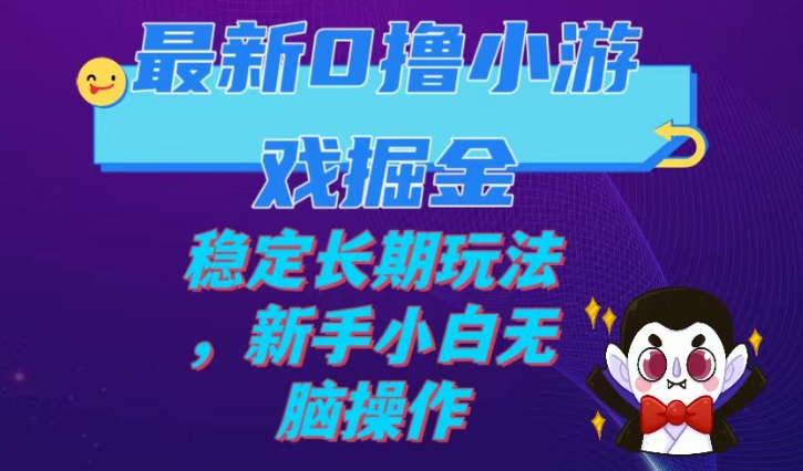 最新0撸小游戏掘金单机日入100-200稳定长期玩法，新手小白无脑操作-财仔梦想资源网