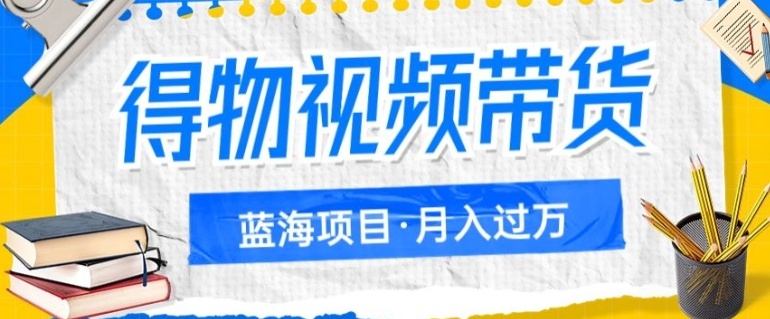 得物视频带货项目，矩阵操作，月入过万的蓝海项目-财仔梦想资源网