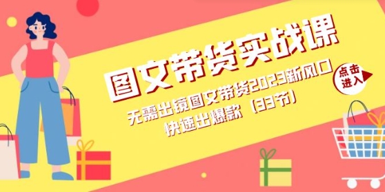 图文带货实战课：无需出镜图文带货2023新风口，快速出爆款-财仔梦想资源网