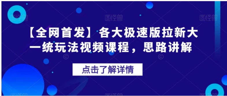 【全网首发】各大极速版拉新大一统玩法视频课程，思路讲解【揭秘】-财仔梦想资源网