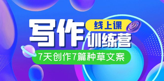 线上创作写作训练营，7天创作7篇种草文案-财仔梦想资源网