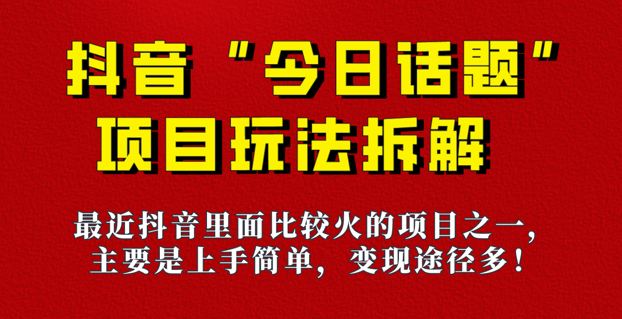 《今日话题》保姆级玩法拆解，抖音很火爆的玩法，六种变现方式助你快速拿到-财仔梦想资源网