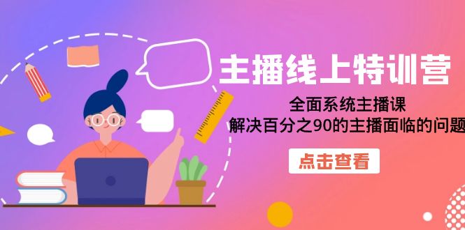 主播线上特训营：全面系统主播课，解决百分之90的主播面临的问题-财仔梦想资源网