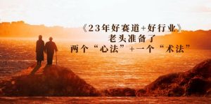 某收费文章《23年好赛道+好行业》老头准备了两个“心法”+一个“术法”-财仔梦想资源网