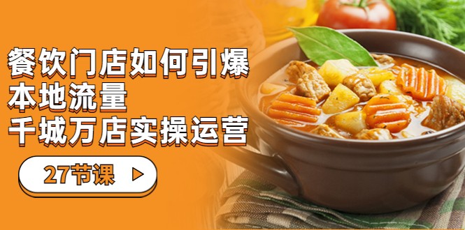 餐饮门店-如何引爆本地流量，千城万店实操运营-财仔梦想资源网
